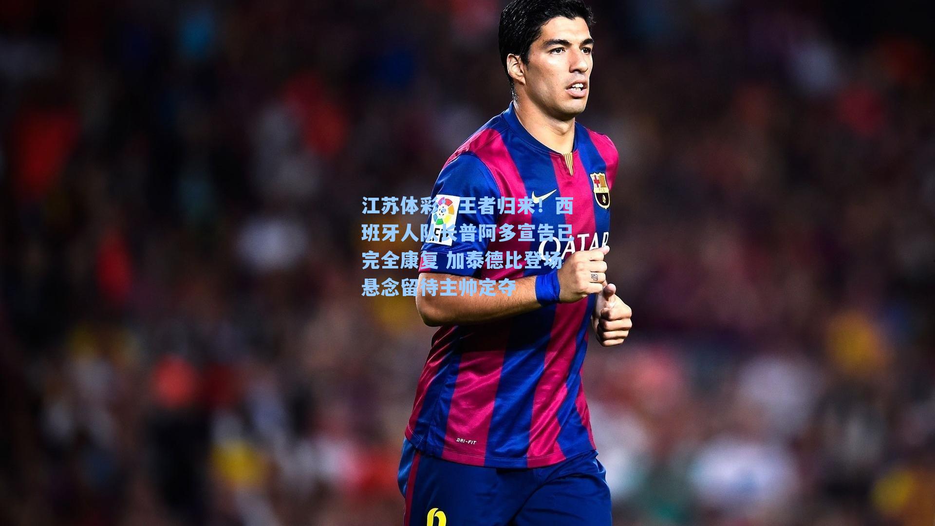 江苏体彩：王者归来！西班牙人队长普阿多宣告已完全康复 加泰德比登场悬念留待主帅定夺