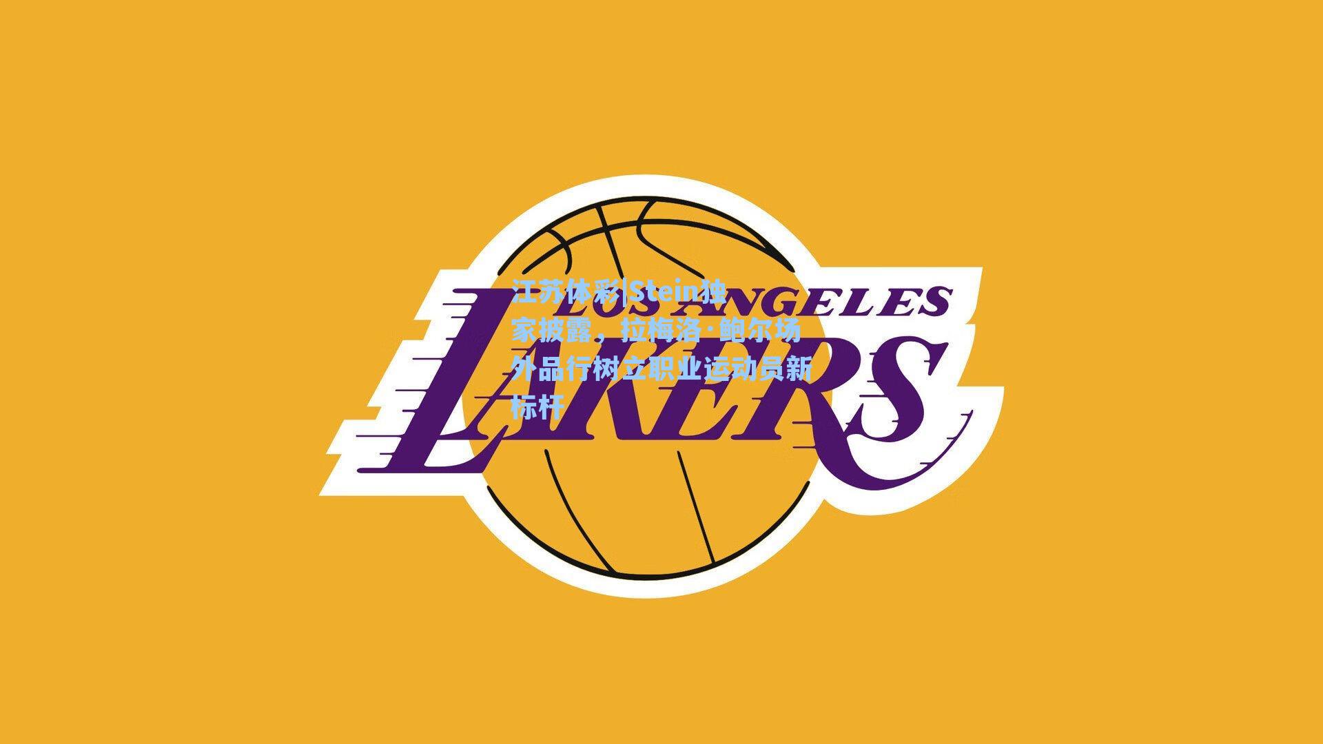 江苏体彩|Stein独家披露，拉梅洛·鲍尔场外品行树立职业运动员新标杆