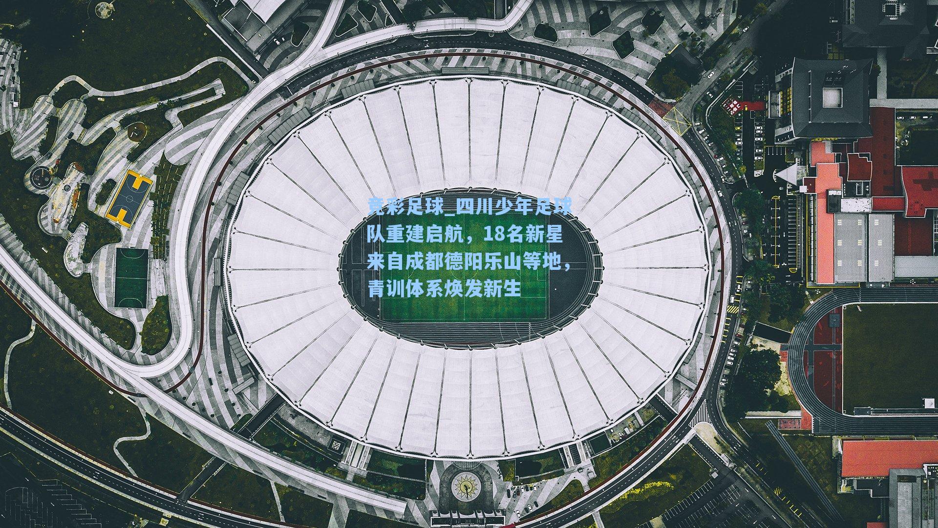 竞彩足球_四川少年足球队重建启航，18名新星来自成都德阳乐山等地，青训体系焕发新生