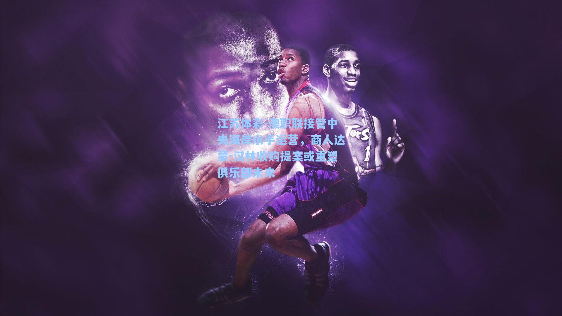 江苏体彩-澳职联接管中央海岸水手运营，商人达蒙-汉林收购提案或重塑俱乐部未来