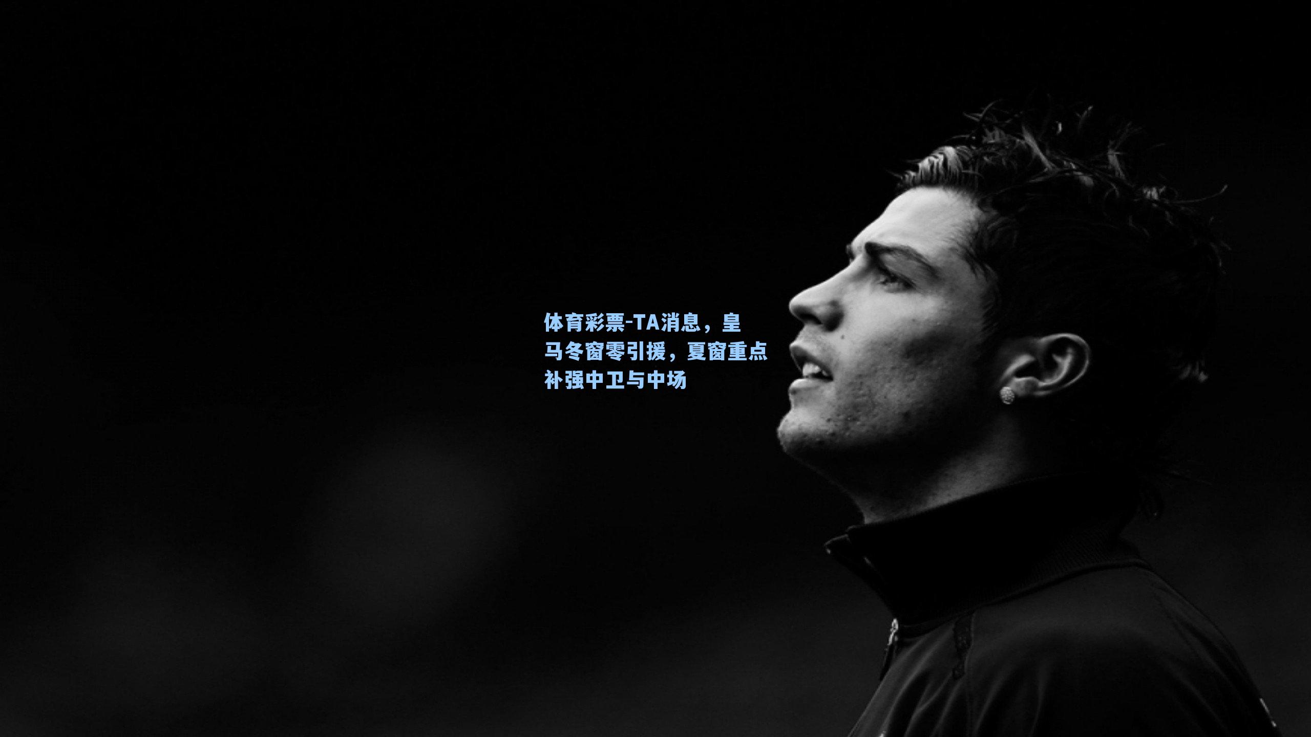 TA消息,皇马冬窗零引援,夏窗重点补强中卫与中场