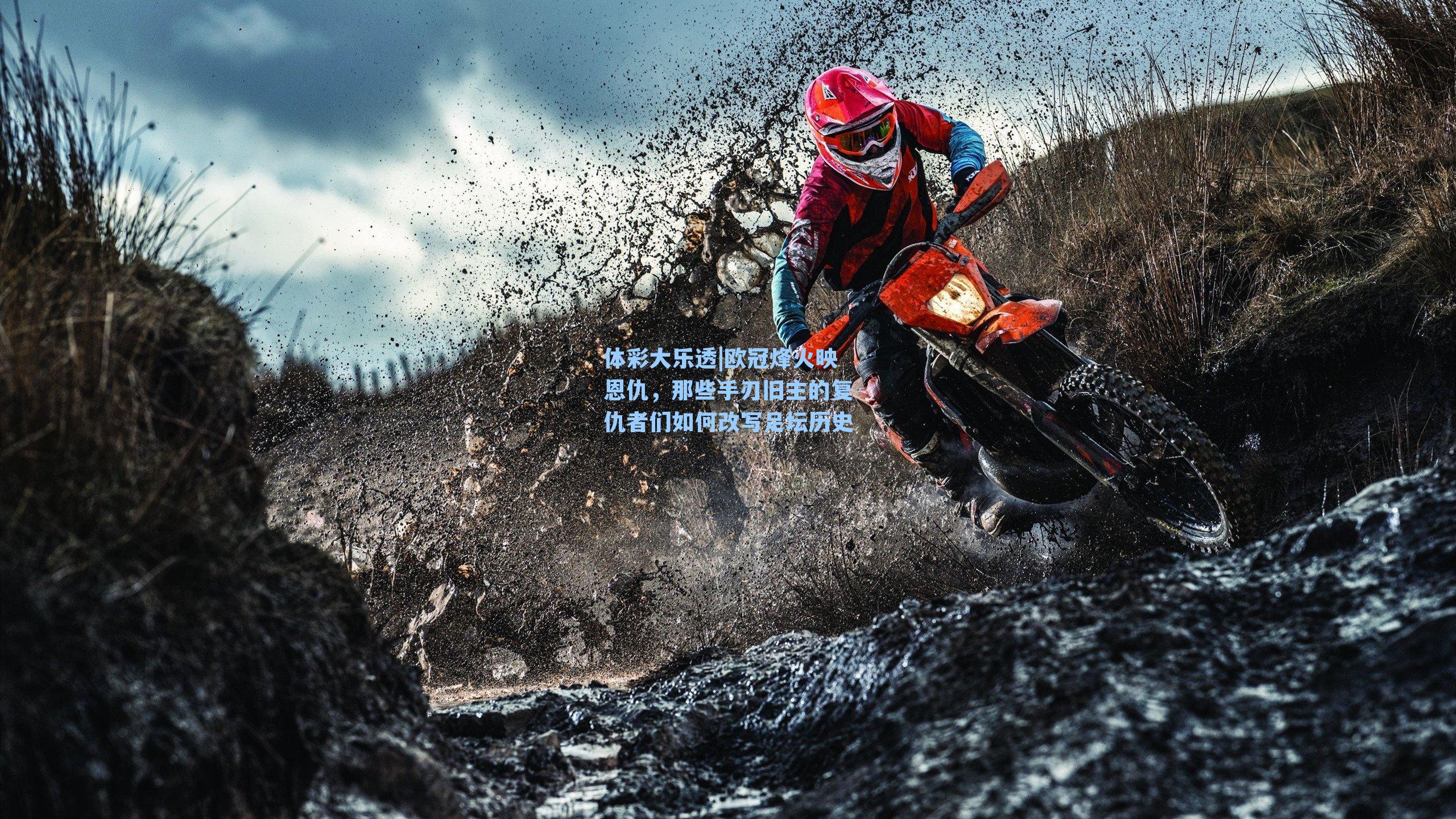 体彩大乐透|欧冠烽火映恩仇，那些手刃旧主的复仇者们如何改写足坛历史