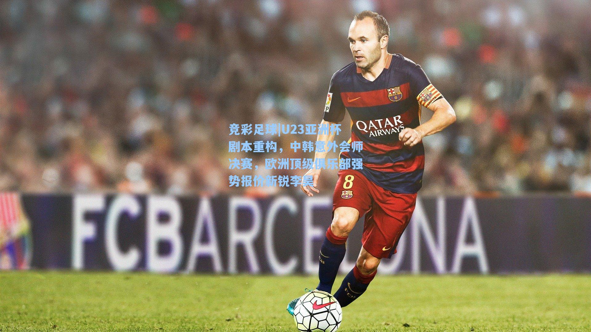 U23亚洲杯剧本重构，中韩意外会师决赛，欧洲顶级俱乐部强势报价新锐李昊