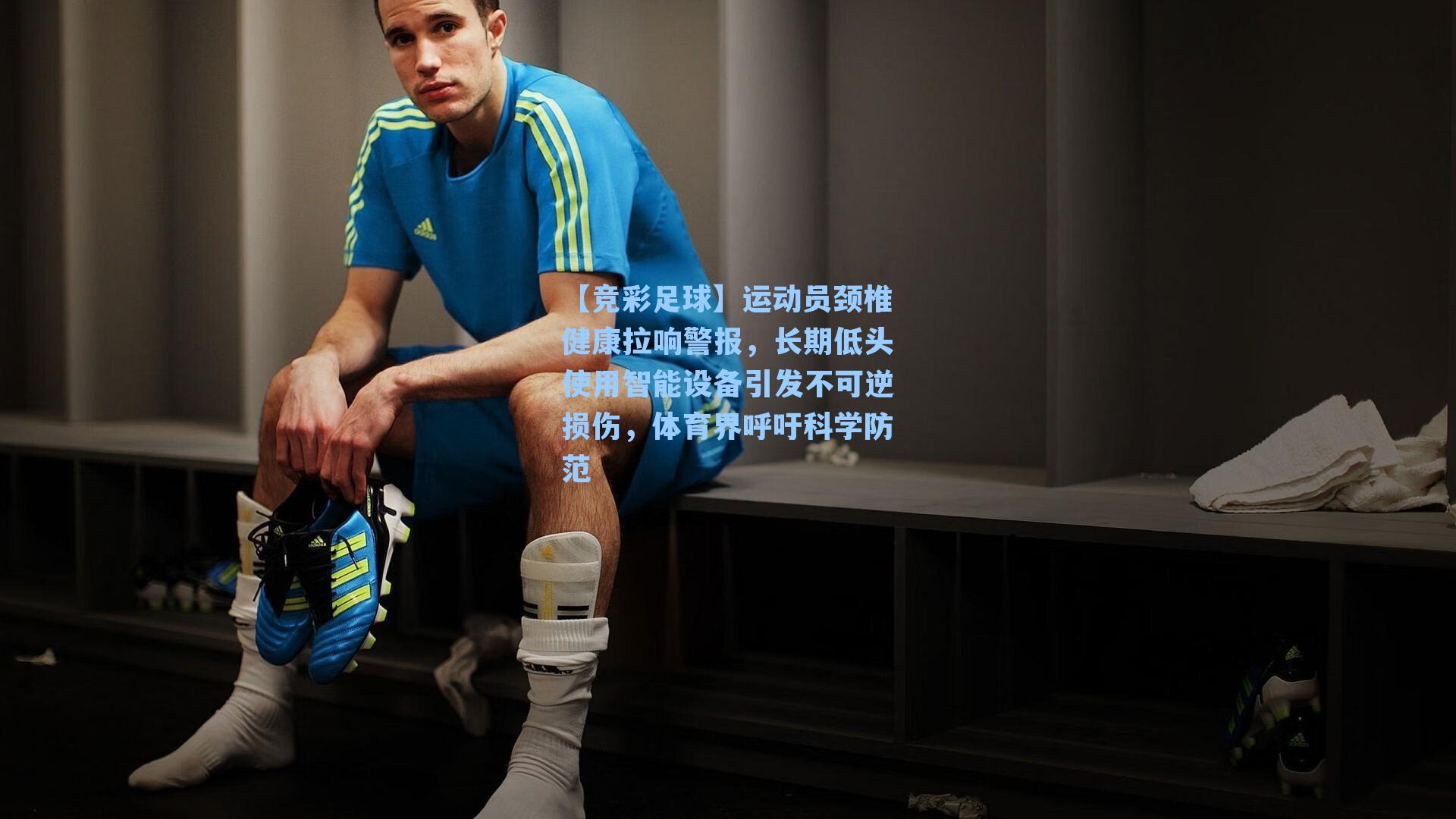 运动员颈椎健康拉响警报，长期低头使用智能设备引发不可逆损伤，体育界呼吁科学防范