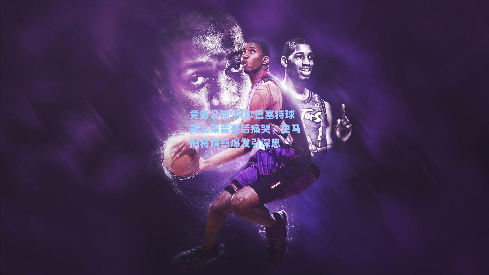 阿尔巴塞特球员瓦莱霍赛后痛哭，皇马旧将情感爆发引深思